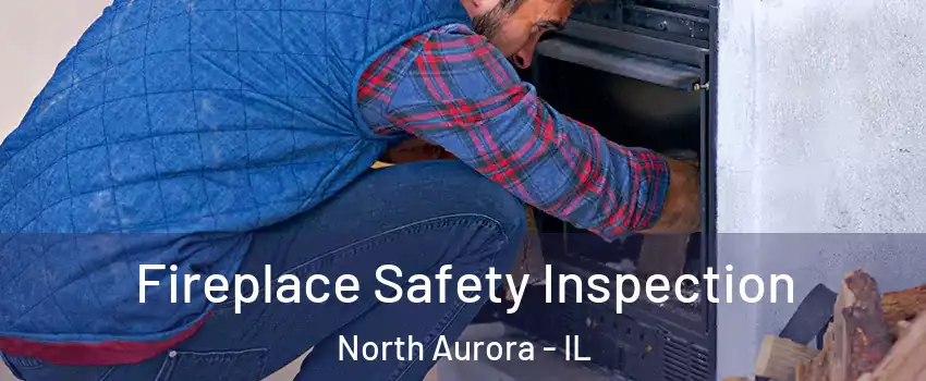  Fireplace Safety Inspection North Aurora - IL