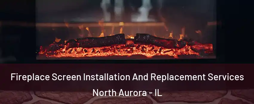  Fireplace Screen Installation And Replacement Services North Aurora - IL