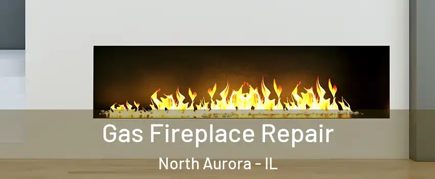  Gas Fireplace Repair North Aurora - IL